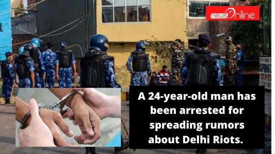 A 24-year-old man has been arrested for spreading rumors about Delhi Riots.