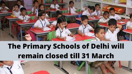 The Primary Schools of Delhi will remain closed till 31 March