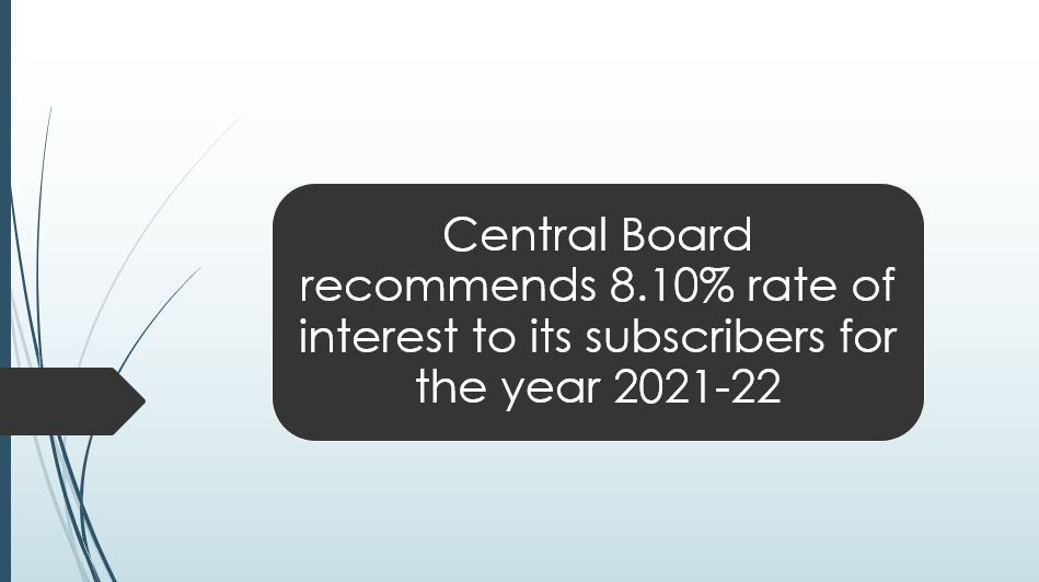The Central Board recommends 8.10% rate of interest to its subscribers for the year 2021-22